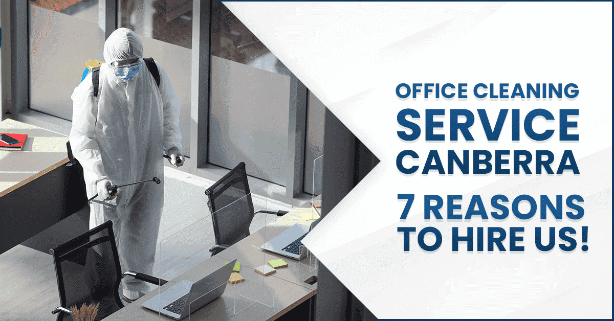Office Cleaning Service Canberra: 7 Reasons to Hire Us!